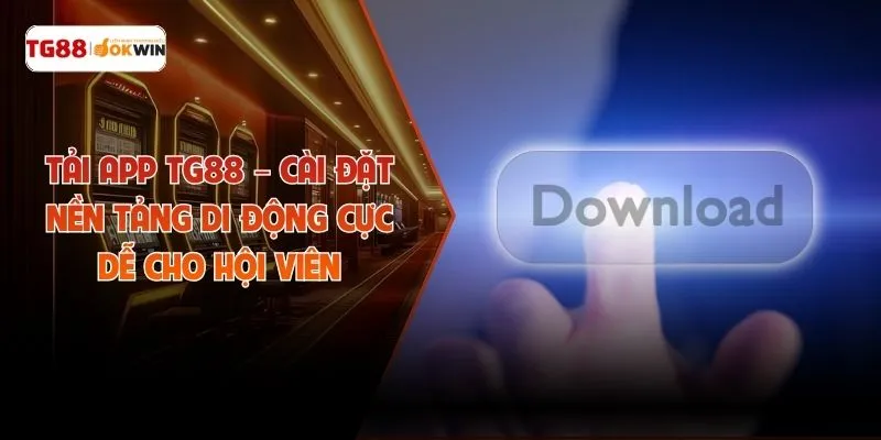 Tải App TG88 – Cài Đặt Nền Tảng Di Động Cực Dễ Cho Hội Viên