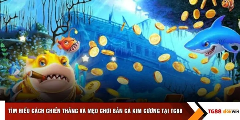 Tìm hiểu cách chiến thắng và mẹo chơi bắn cá kim cương tại TG88